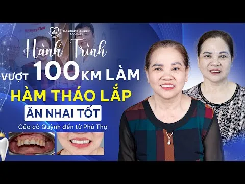 Hành Trình Vượt 100KM Làm Răng Tháo Lắp Ăn Nhai Tốt Của Cô Quỳnh ‑ Nha khoa Bác sĩ Trung Long Biên