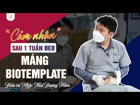 Cảm Nhận Thực Tế Sau 1 Tuần Đeo Máng Biotemplate Điều Trị Khớp Thái Dương Hàm ‑ Nha khoa Bác sĩ Trung Long Biên