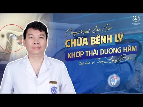 Chữa Đau Khớp Thái Dương Hàm: Câu Chuyện Cô Gái Từ Lào Cai ‑ Nha khoa Bác sĩ Trung Long Biên